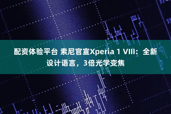 配资体验平台 索尼官宣Xperia 1 VIII：全新设计语言，3倍光学变焦