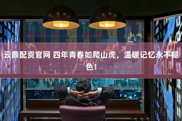 云鼎配资官网 四年青春如爬山虎，温暖记忆永不褪色！